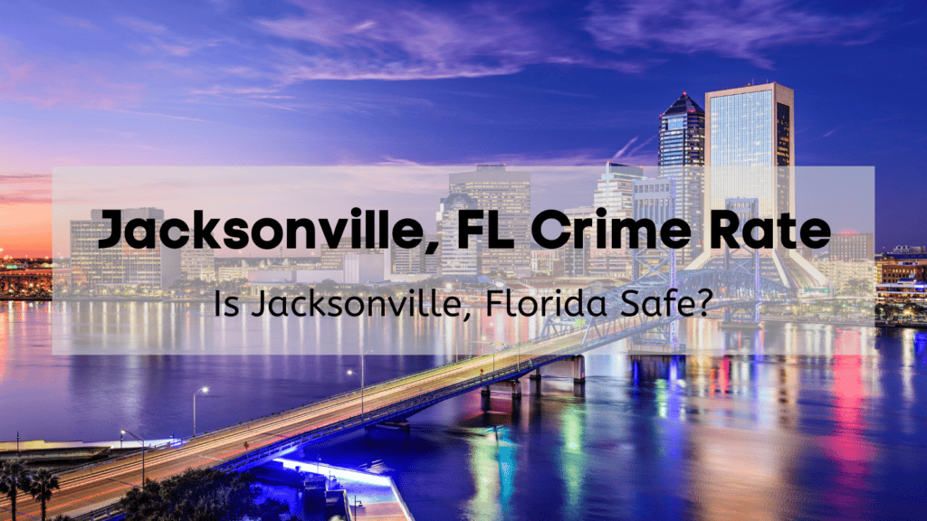 Jacksonville FL Crime Rate [2024]  | Is Jacksonville Florida Safe? [Crime Map, Statistics + More]