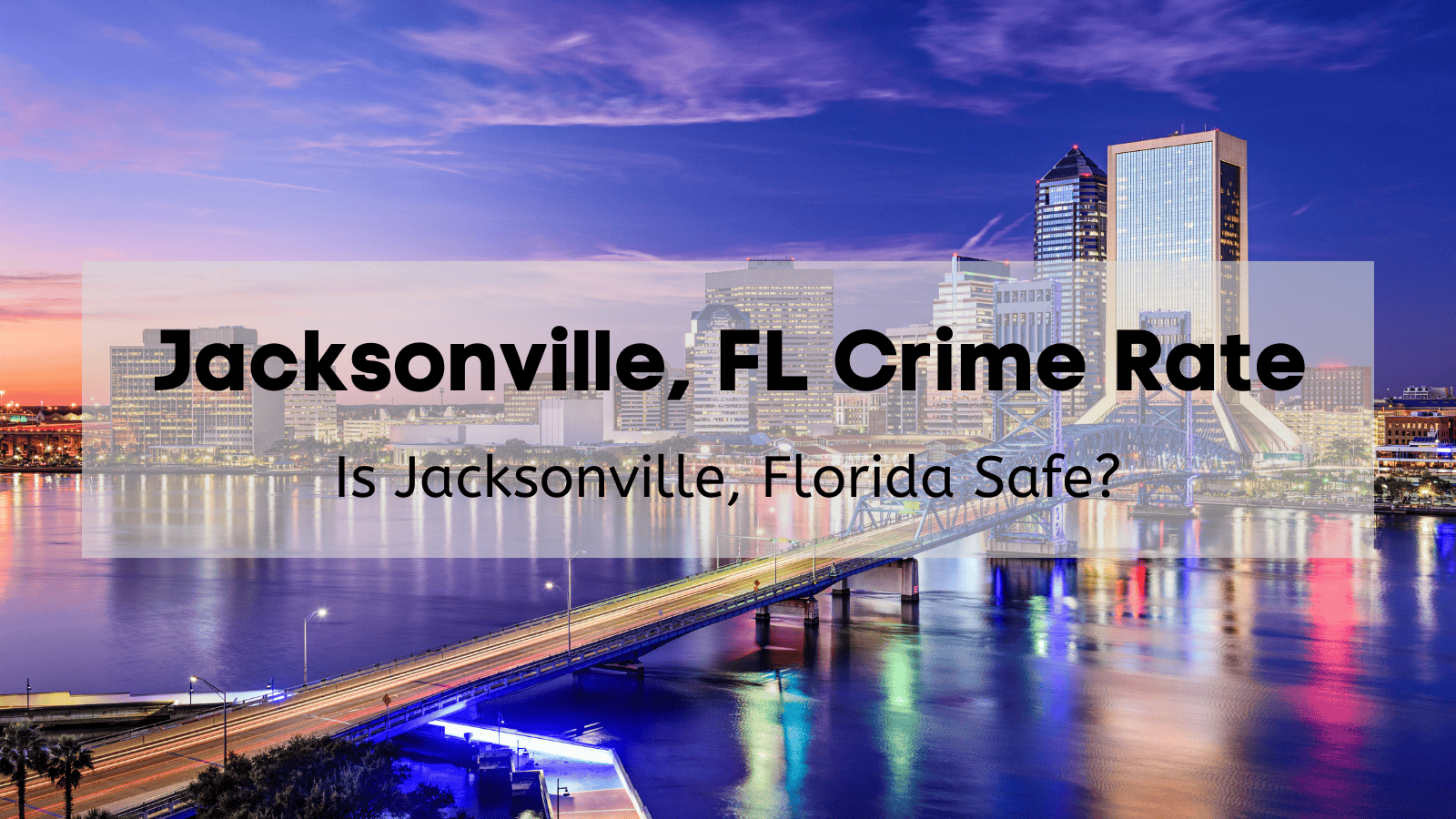 Jacksonville FL Crime Rate [2024]  | Is Jacksonville Florida Safe? [Crime Map, Statistics + More]