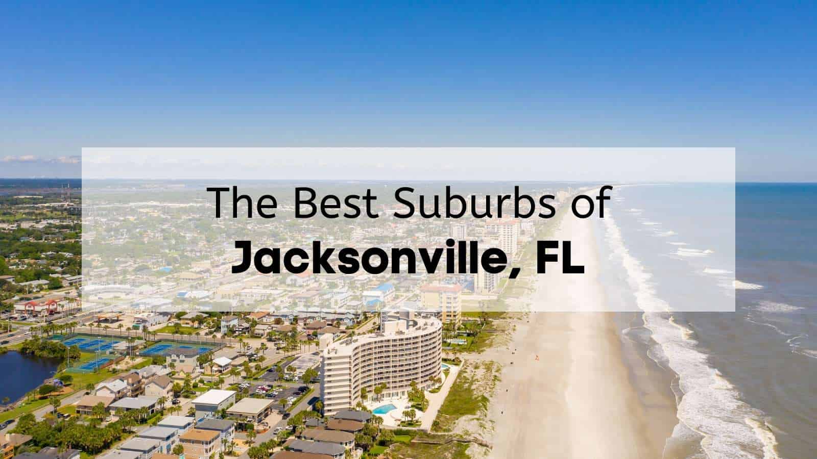 The Best Suburbs of Jacksonville FL – Ultimate Guide  | Jacksonville Suburbs for Families, Professionals, & Beach Lovers!