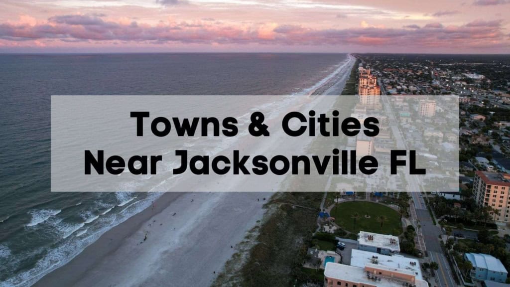 Cities Near Jacksonville FL  | Explore Towns & Major Cities Near Jacksonville Florida