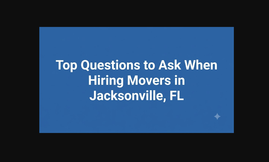 Top Questions to Ask When Hiring Movers in Jacksonville, FL